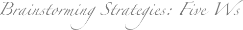 Brainstorming Strategies: Five Ws